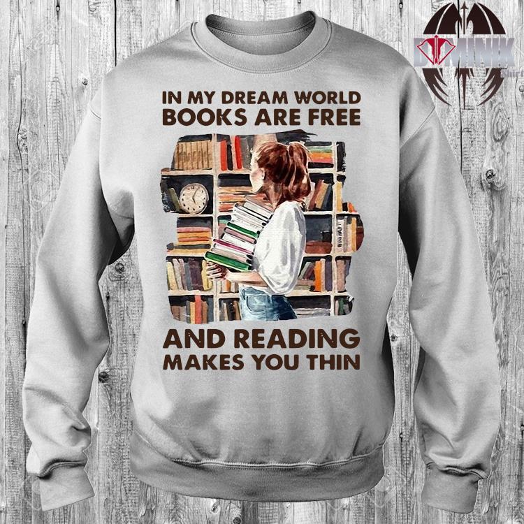 Girl In My Dream World Books Are Free And Reading Makes You Thin Shirt Hoodie Sweater Long Sleeve And Tank Top