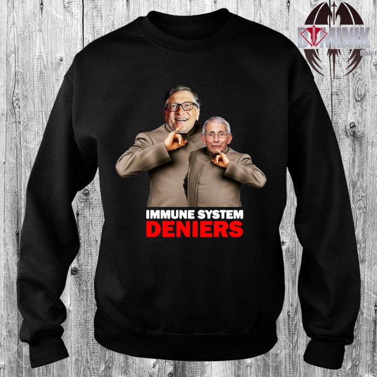 Immune System Deniers Meme Bill Gates Anthony Fauci Shirt, hoodie, sweater,  long sleeve and tank top
