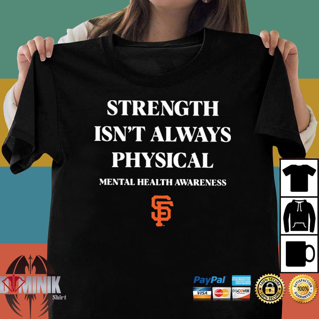 San Francisco Giants strength isn't always physical mentalhealth awareness  shirt, hoodie, sweater and v-neck t-shirt