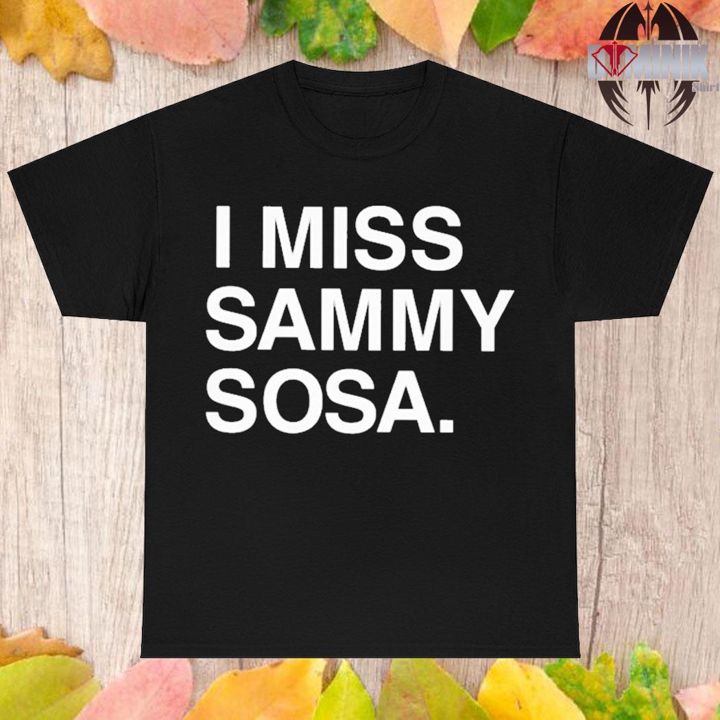 I Miss Sammy Sosa Shirt, hoodie, sweater, long sleeve and tank top