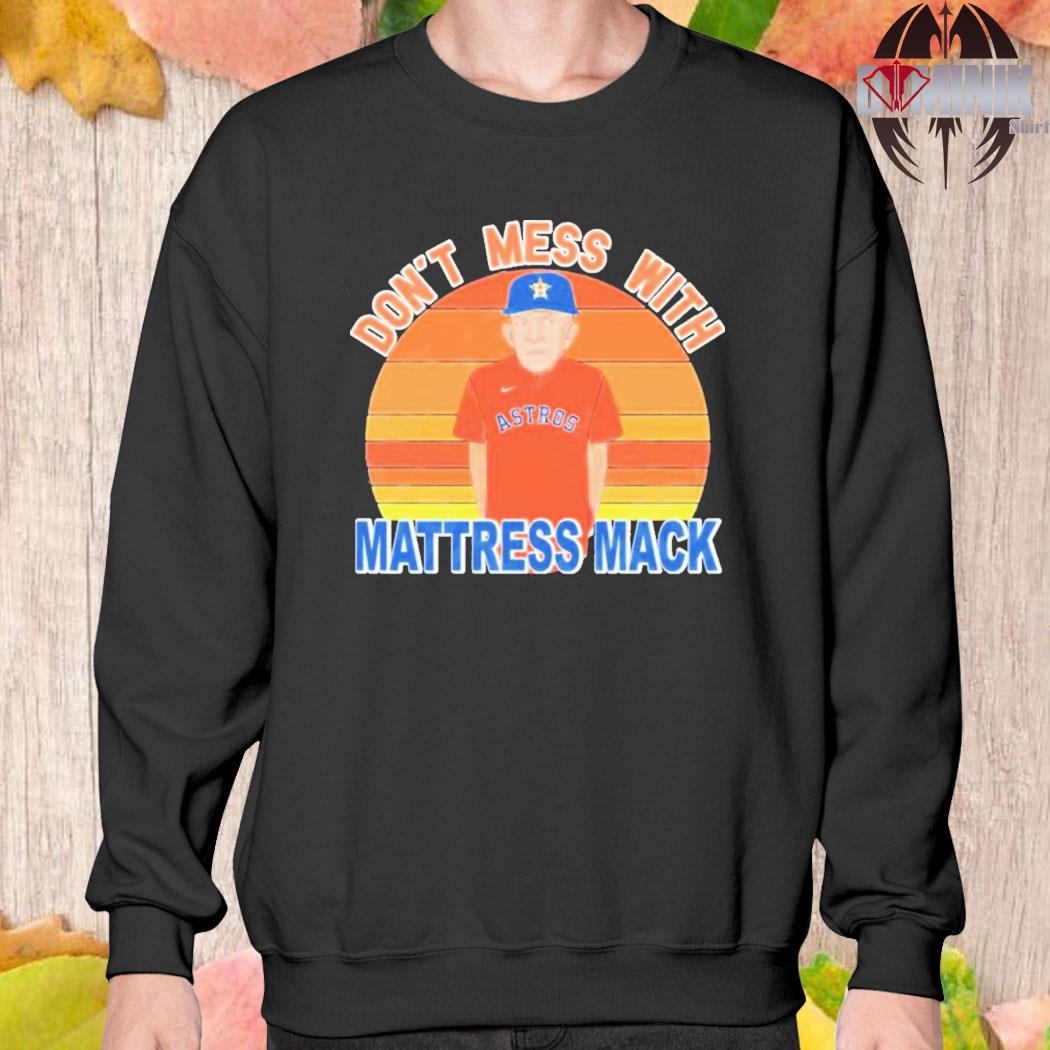 Houston Astros Don't Mess With Mattress Mack shirt, hoodie, sweater, long  sleeve and tank top