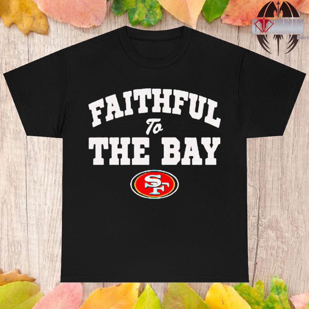 Faithful To The Bay San Francisco 49ers Shirt, hoodie, sweater, long sleeve  and tank top