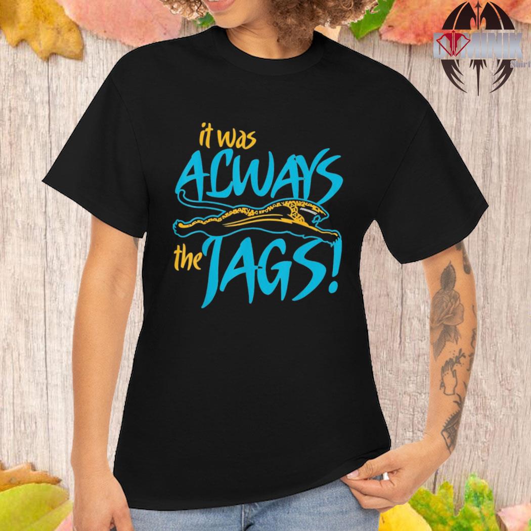 Official It was always the jaguars shirt, hoodie, sweater, long sleeve and  tank top