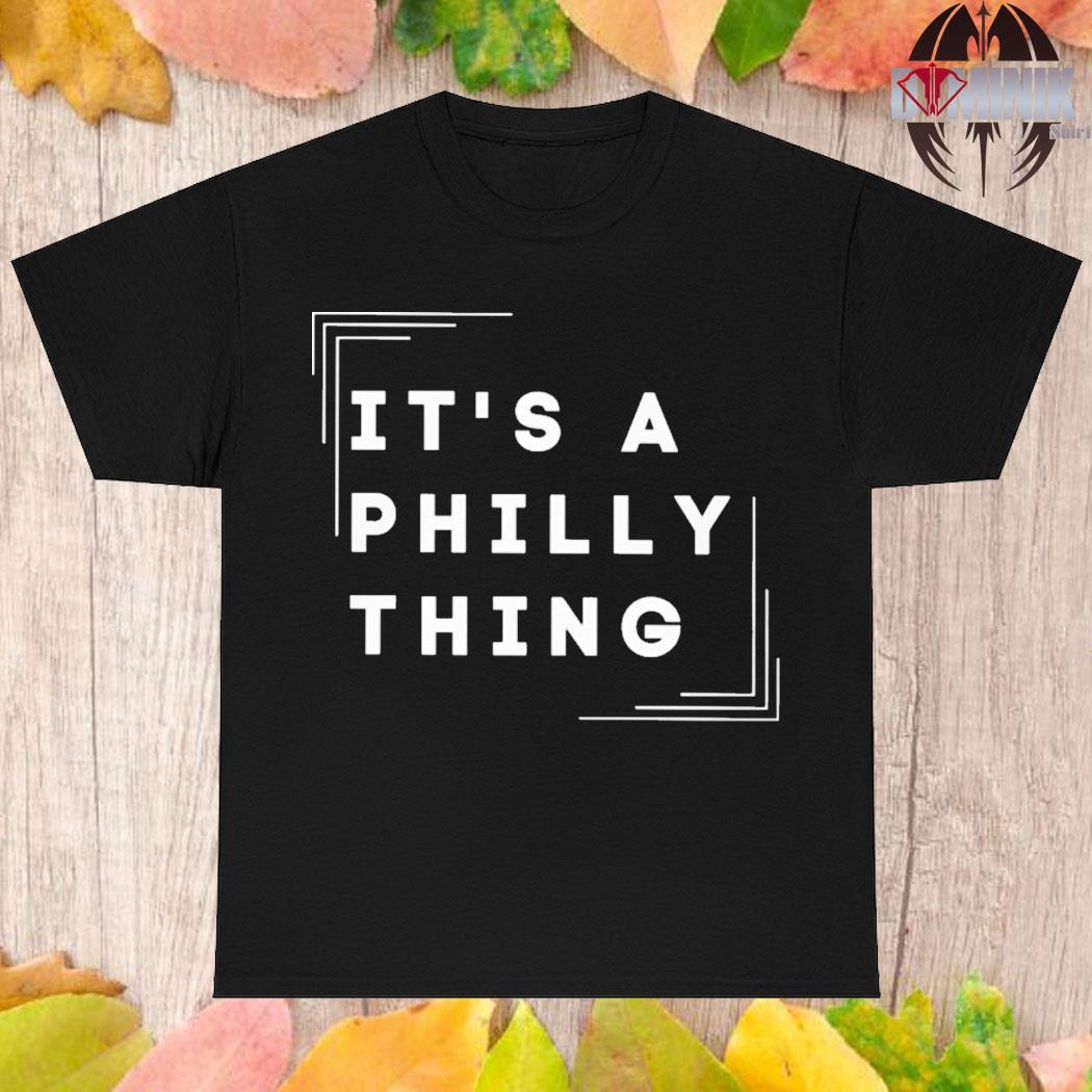 Official It's a philly thing shirt, hoodie, sweater, long sleeve and tank  top