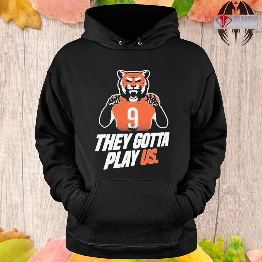 They Gotta Play Us Cincinnati Bengals Football 2023 shirt, hoodie, sweater  and long sleeve