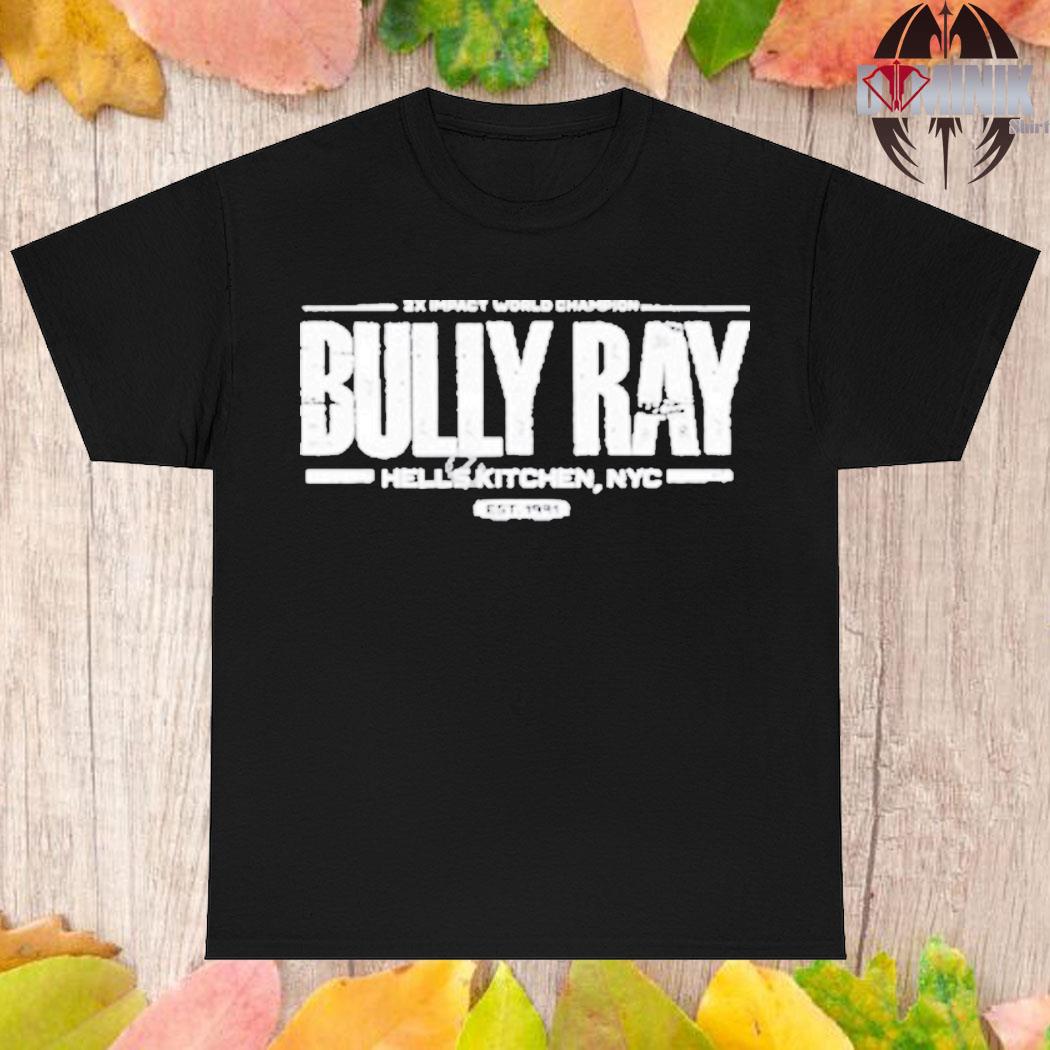 Official 2x impact world champion bully ray hells kitchen nyc est 1991 T-shirt