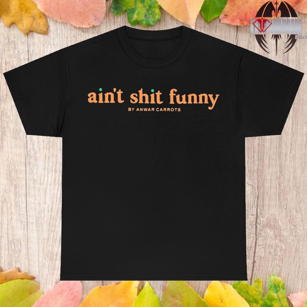 Official Ain't shit funny by anwar carrots T-shirt