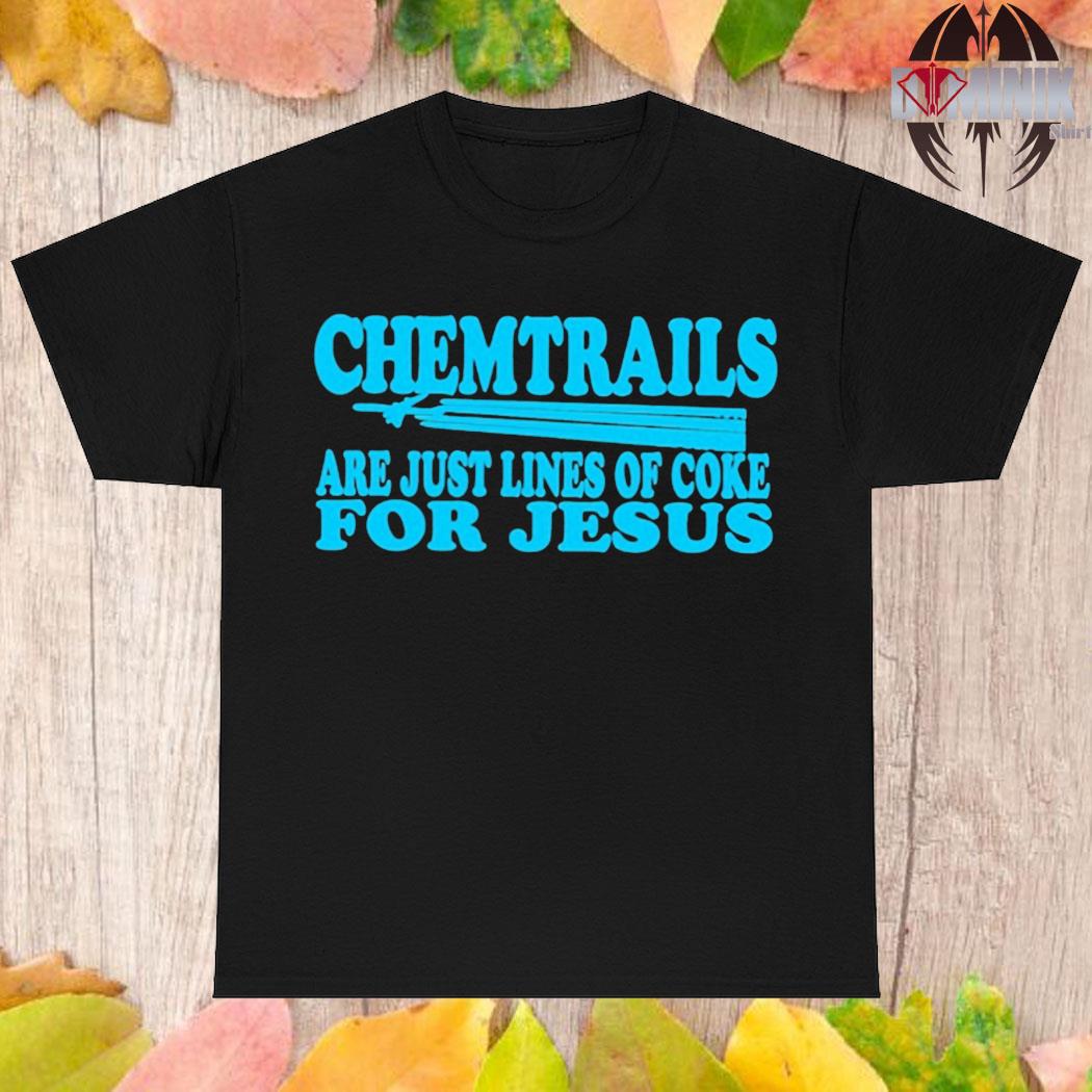 Official Chemtrails are just lines of coke for Jesus T-shirt