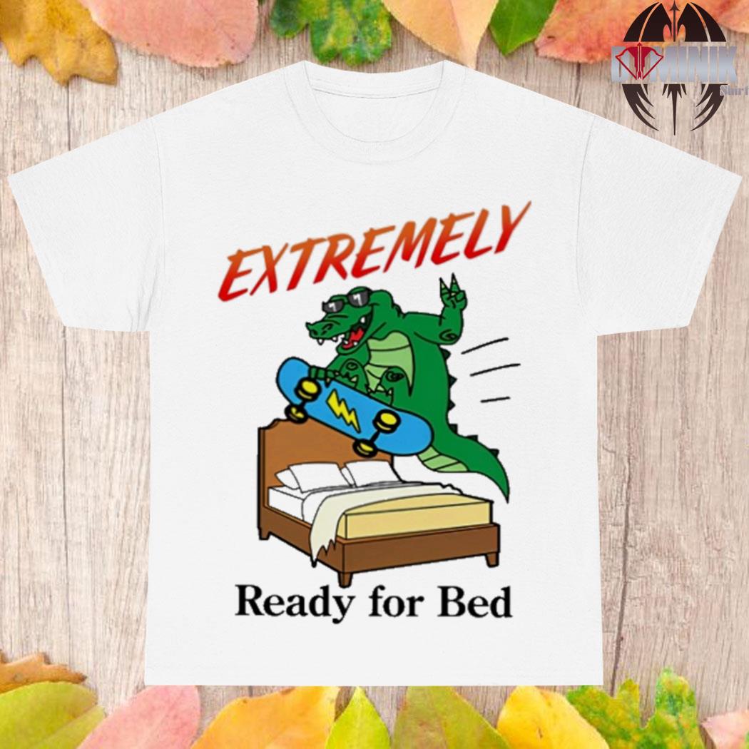 Official Extremely ready for bed T-shirt