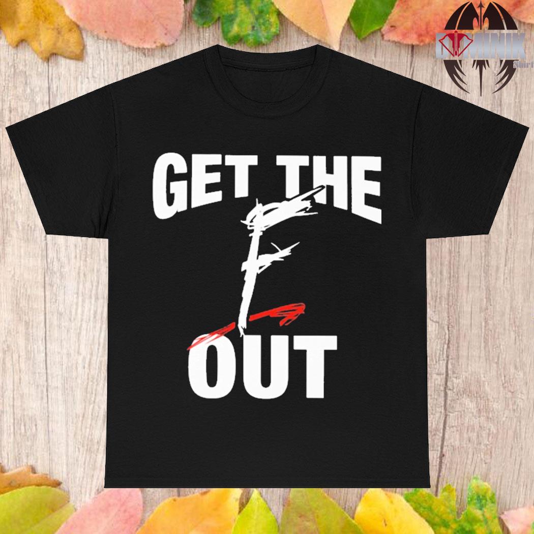 Official Get the f out T-shirt