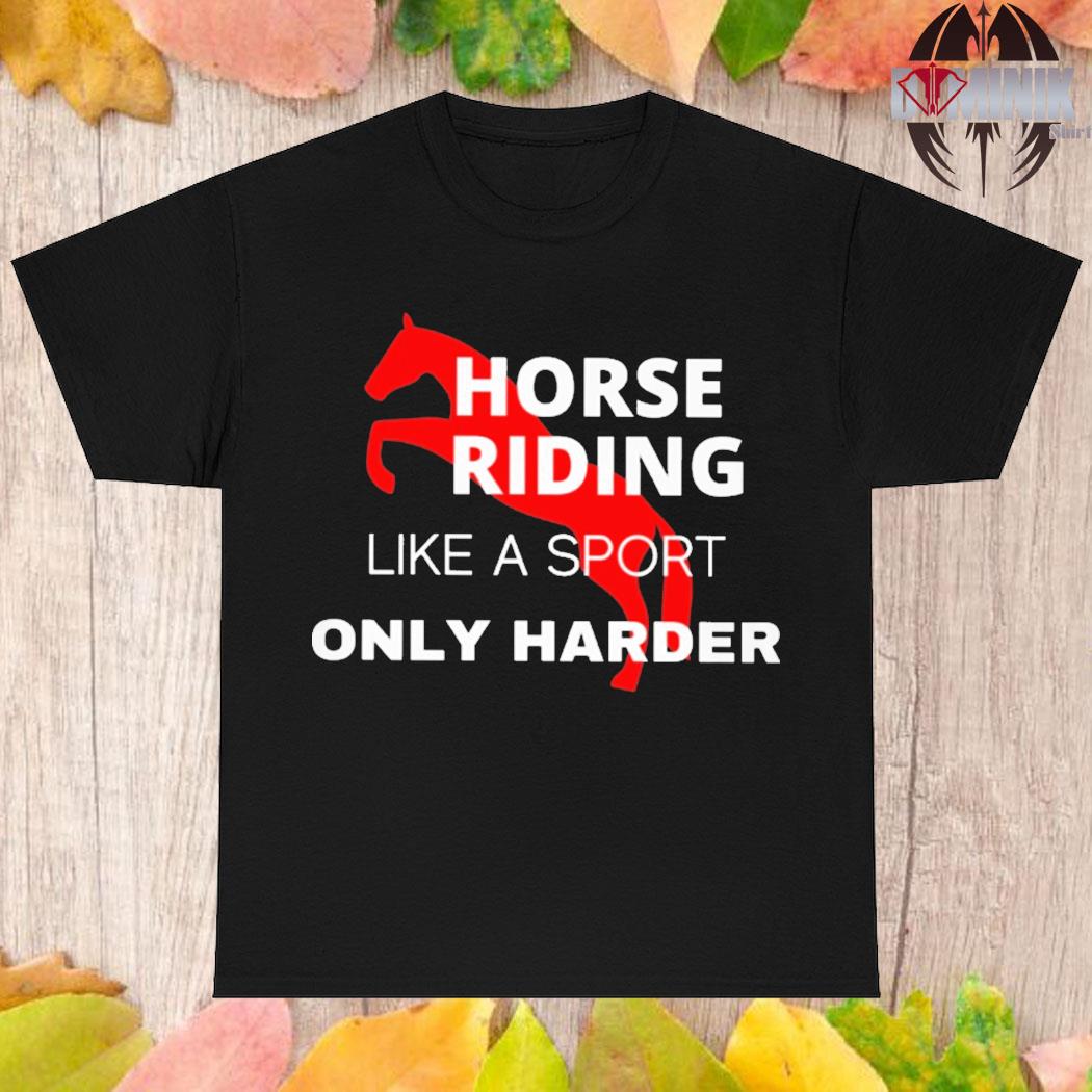 Official Horse riding like a sport only harder T-shirt
