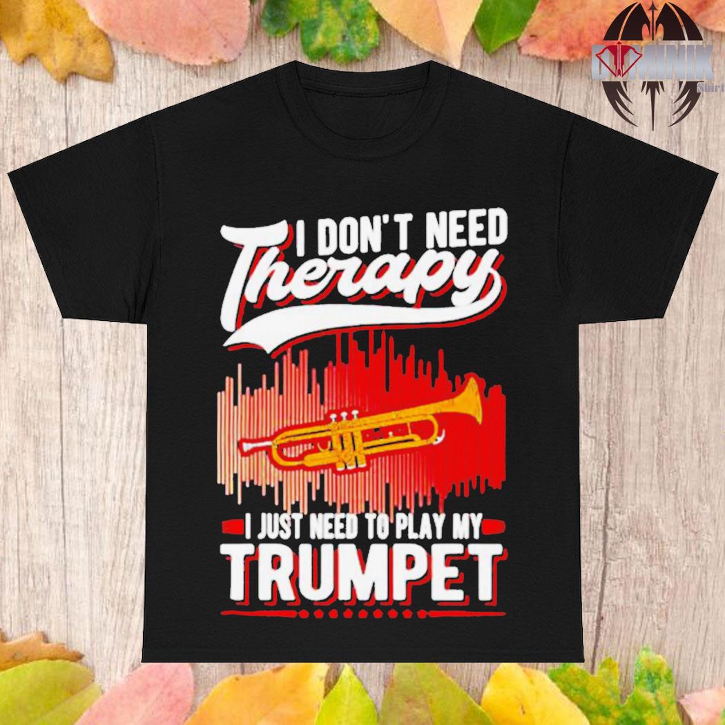 Official I don't need therapy I just need to play my trumpet T-shirt