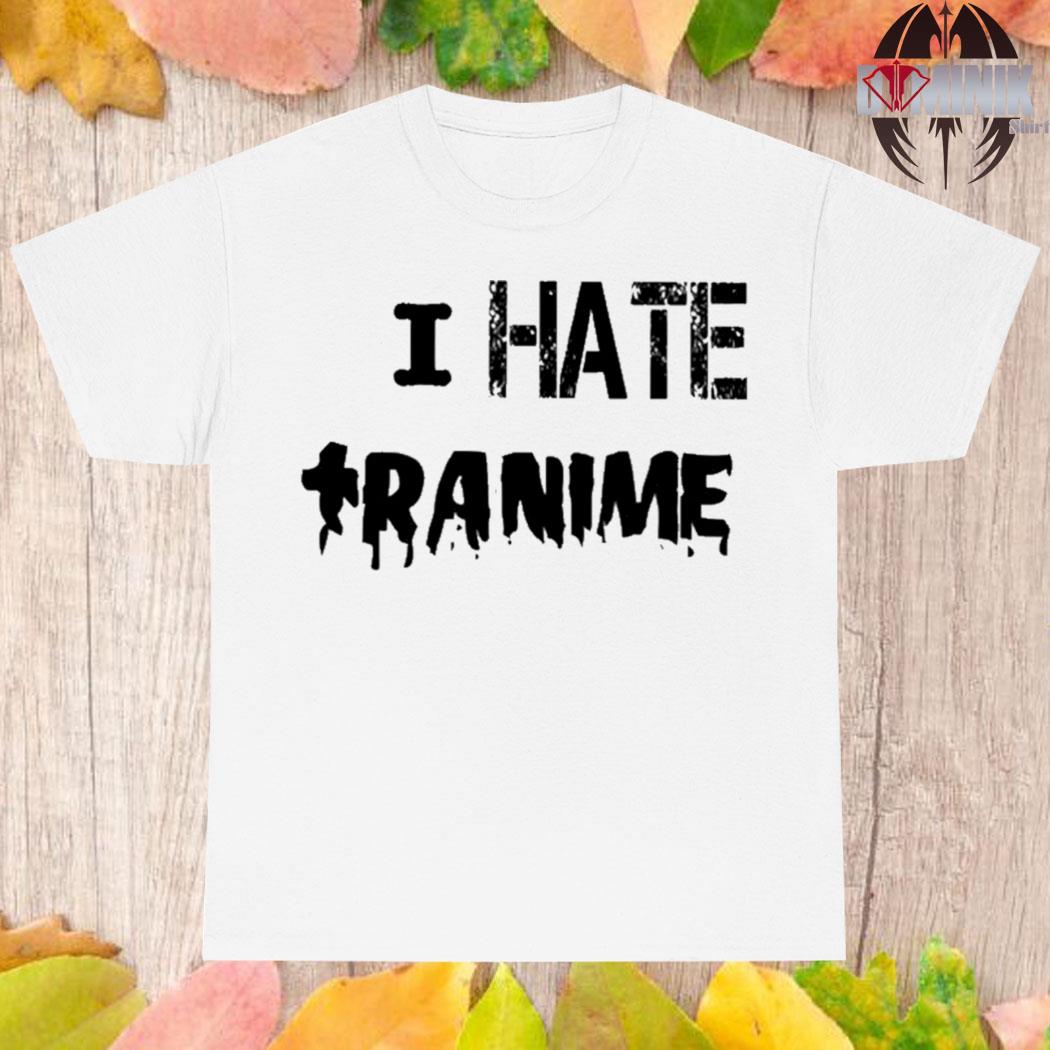 Official I hate tranime T-shirt