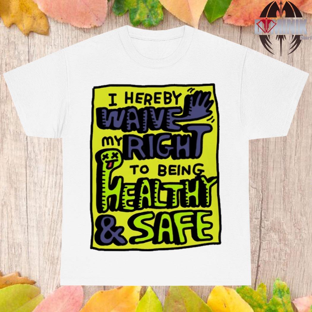Official I hereby waive my right to being health and safety T-shirt