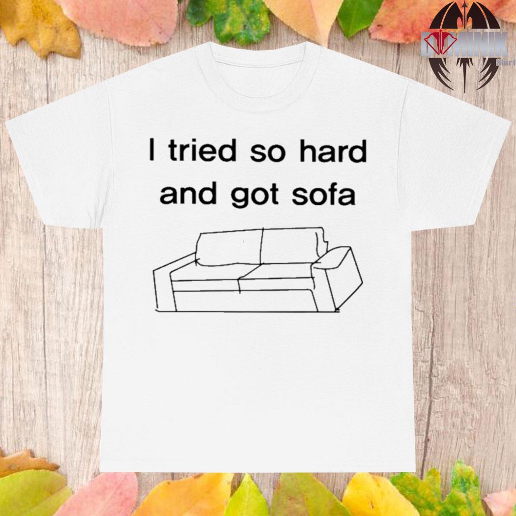 Official I tried so hard and got sofa T-shirt