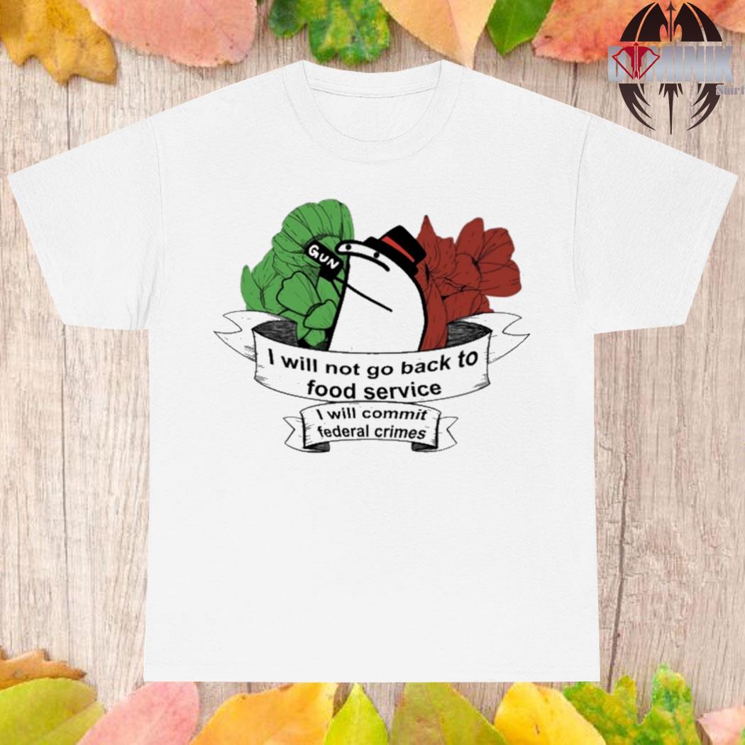 Official I will not go back to food service I will commit federal crimes T-shirt