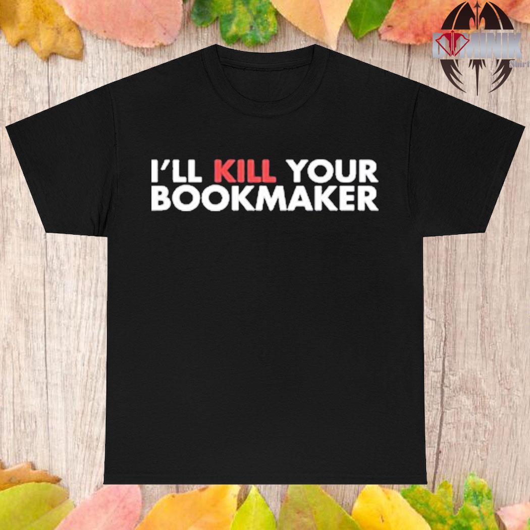 Official I'll kill your bookmaker T-shirt