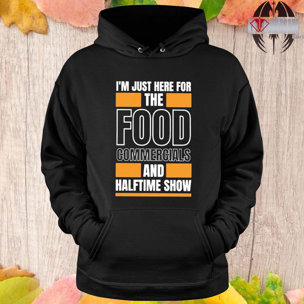 I'm Just Here for the Food Commercials and Halftime Show T-Shirt - Teefefe  Premium ™ LLC