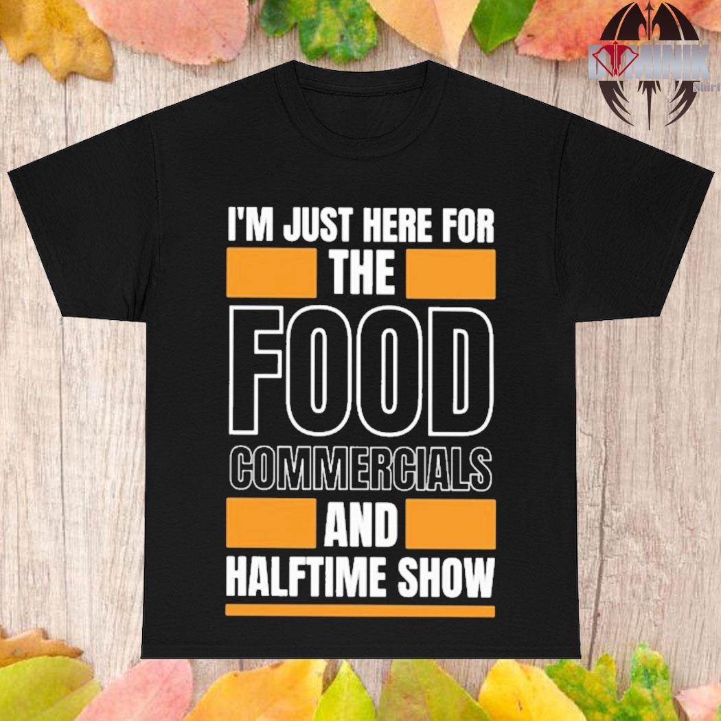 : I'm Just Here for the Food Commercials and Halftime Show T-Shirt  : Clothing, Shoes & Jewelry