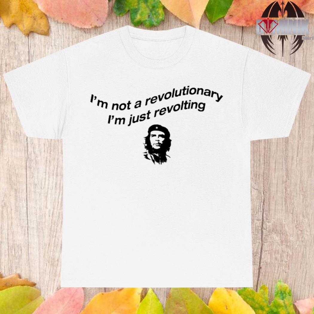 Official I'm not a revolutionary I'm just revolting T-shirt