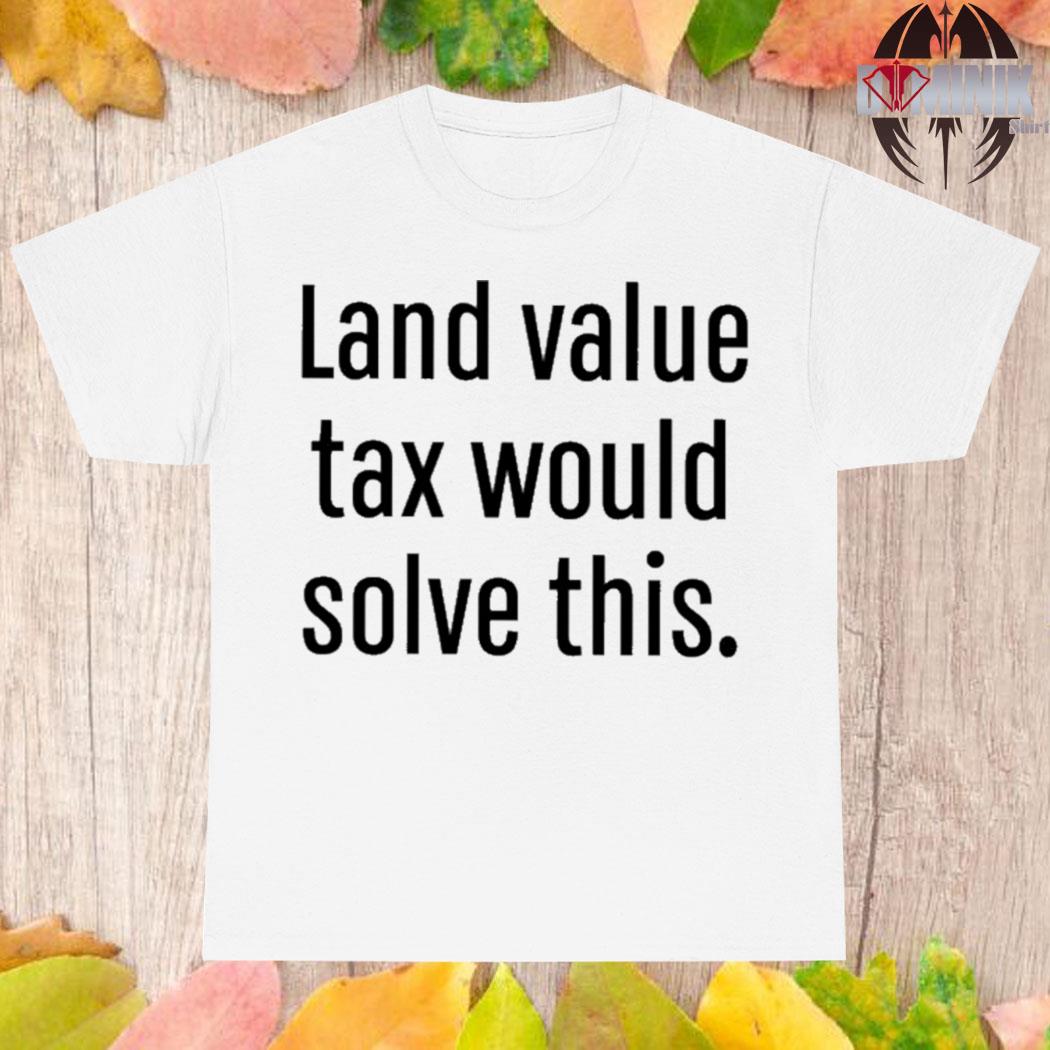 Official Land value tax would solve this T-shirt