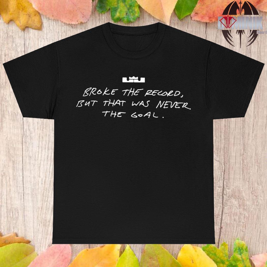 Official Lebron james broke the record but that was never the goal T-shirt