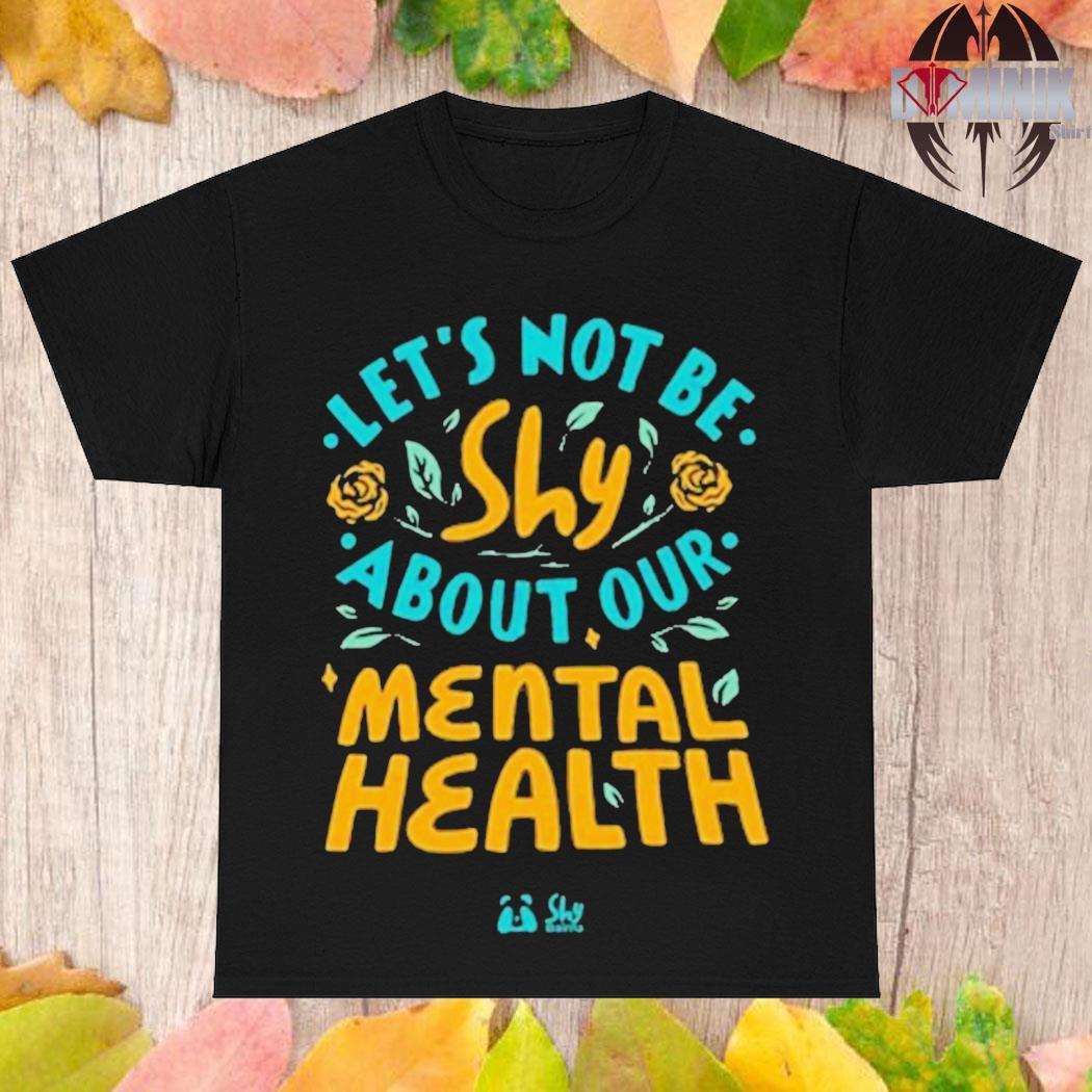 Official Let's not be shy about our mental health T-shirt