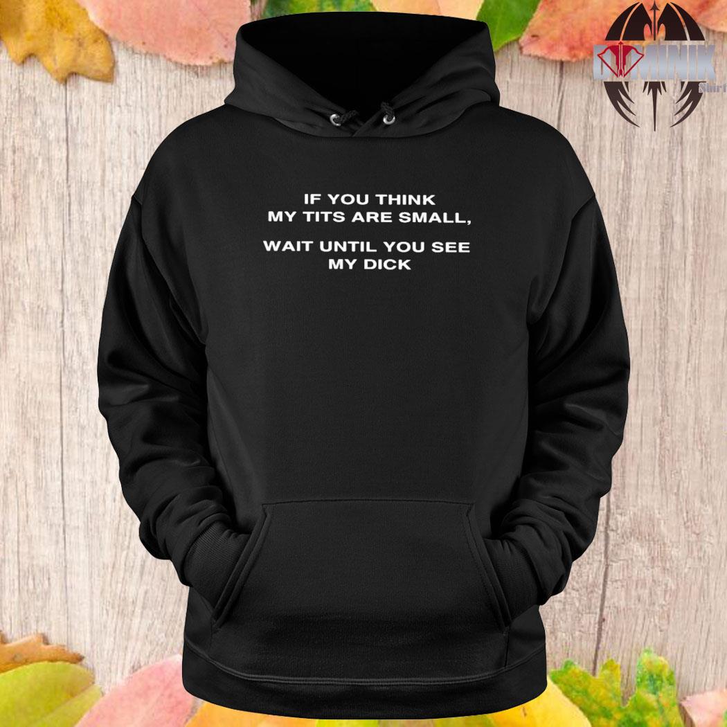 Official Michelle otter if you think my tits are small wait until you see  my dick T-shirt, hoodie, sweater, long sleeve and tank top
