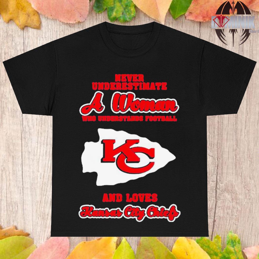 Official Never underestimate a woman who understands Football and love Kansas city Chiefs womens T-shirt