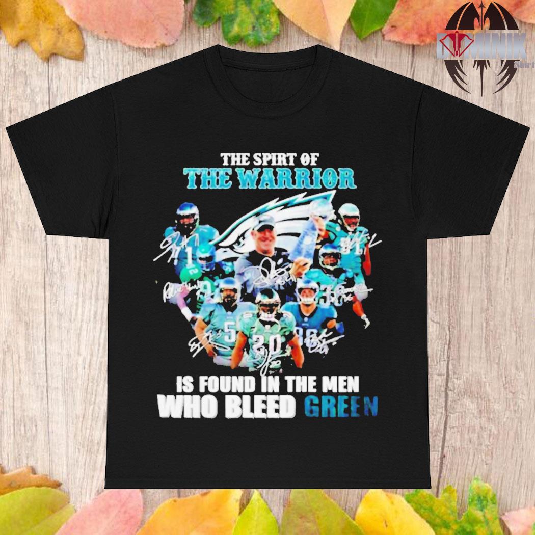 Official Philadelphia eagles the spirit of the warrior is found in the men who bleed green signature T-shirt