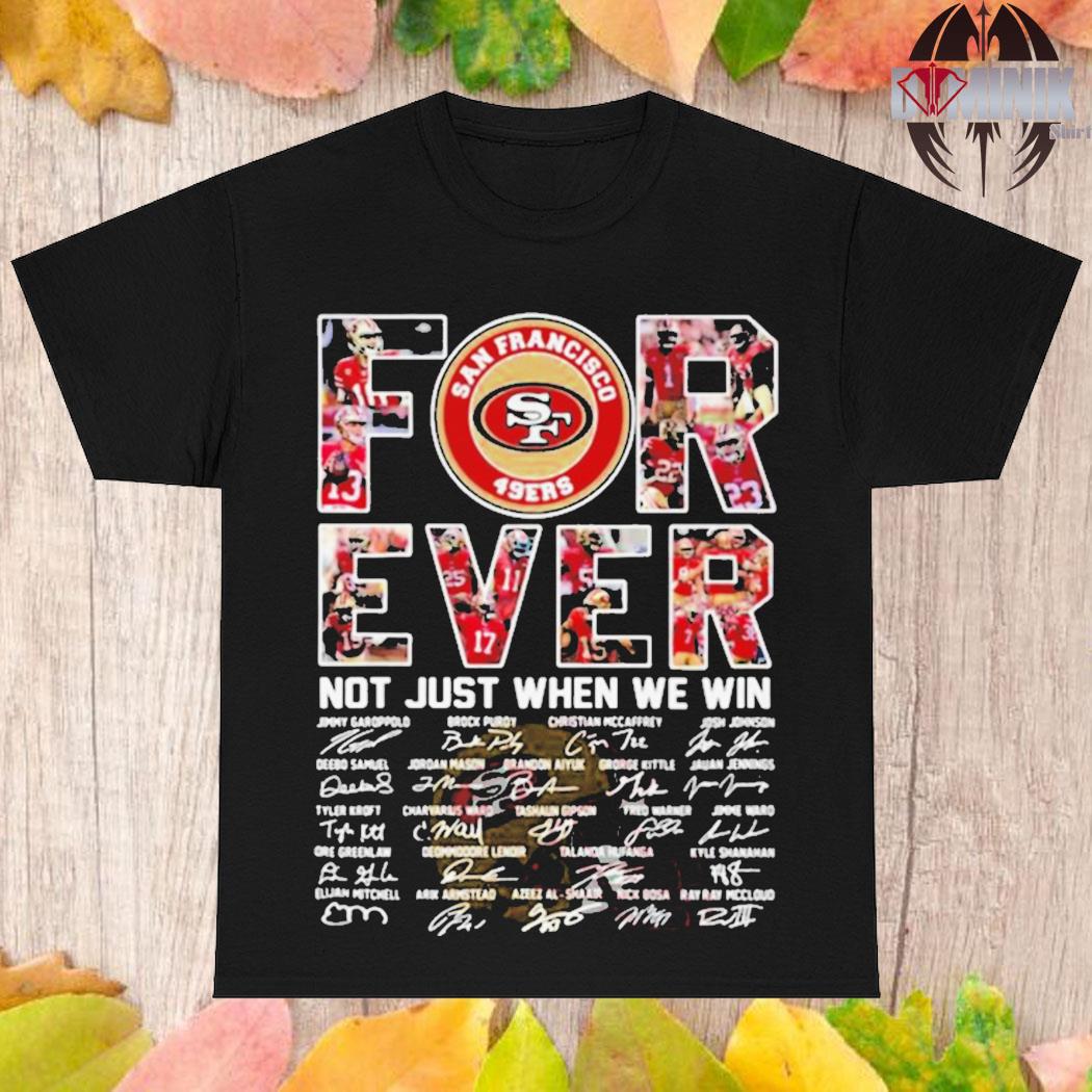 Official San francisco 49ers for ever not just when we win all teams signatures T-shirt