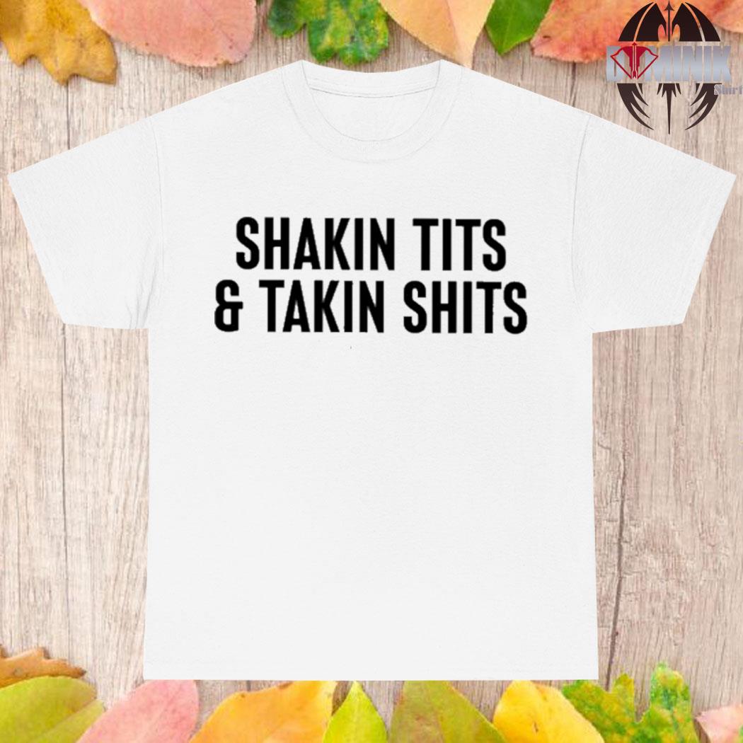 Official Shakin tits and takin shits T-shirt