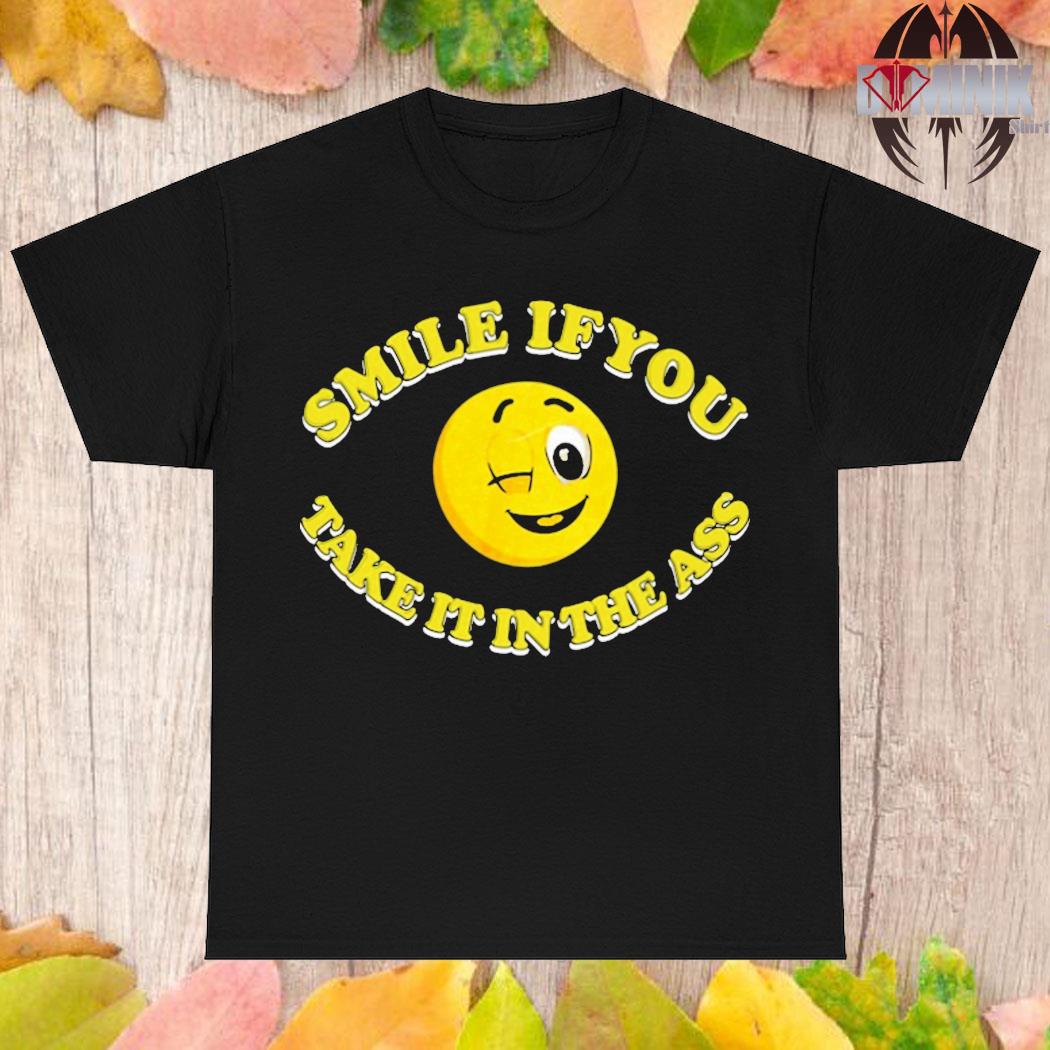 Official Smile if you take it in the ass T-shirt