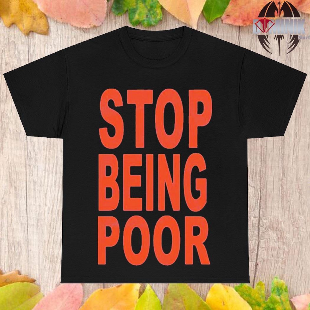 Official Stop being poor 2023 T-shirt