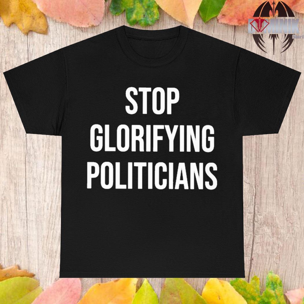 Official Stop glorifying politicians T-shirt