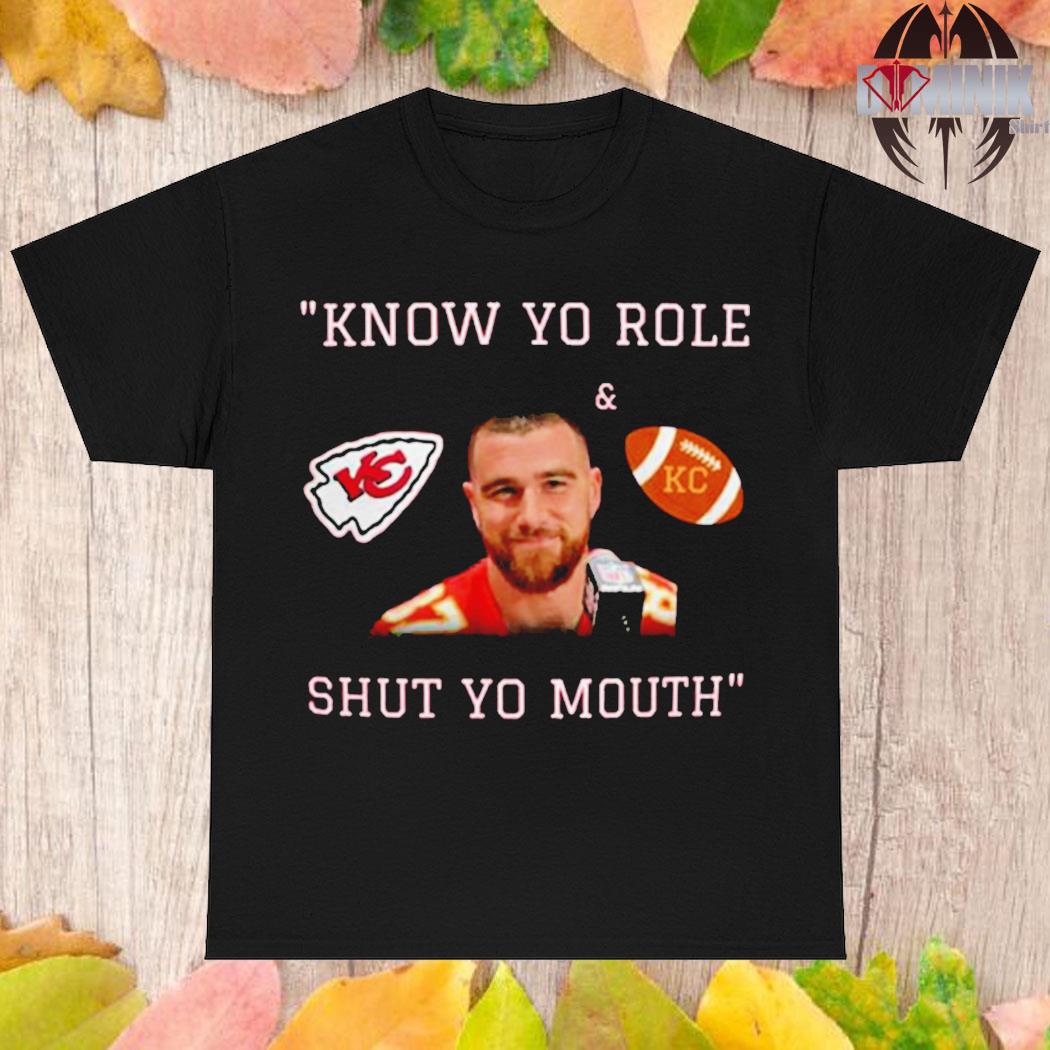 Official Travis kelce know your role and shut your mouth T-shirt