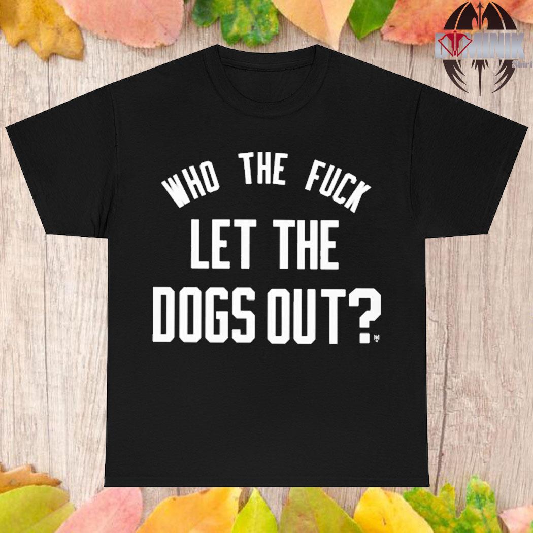Official Who the fuck let the dogs out T-shirt