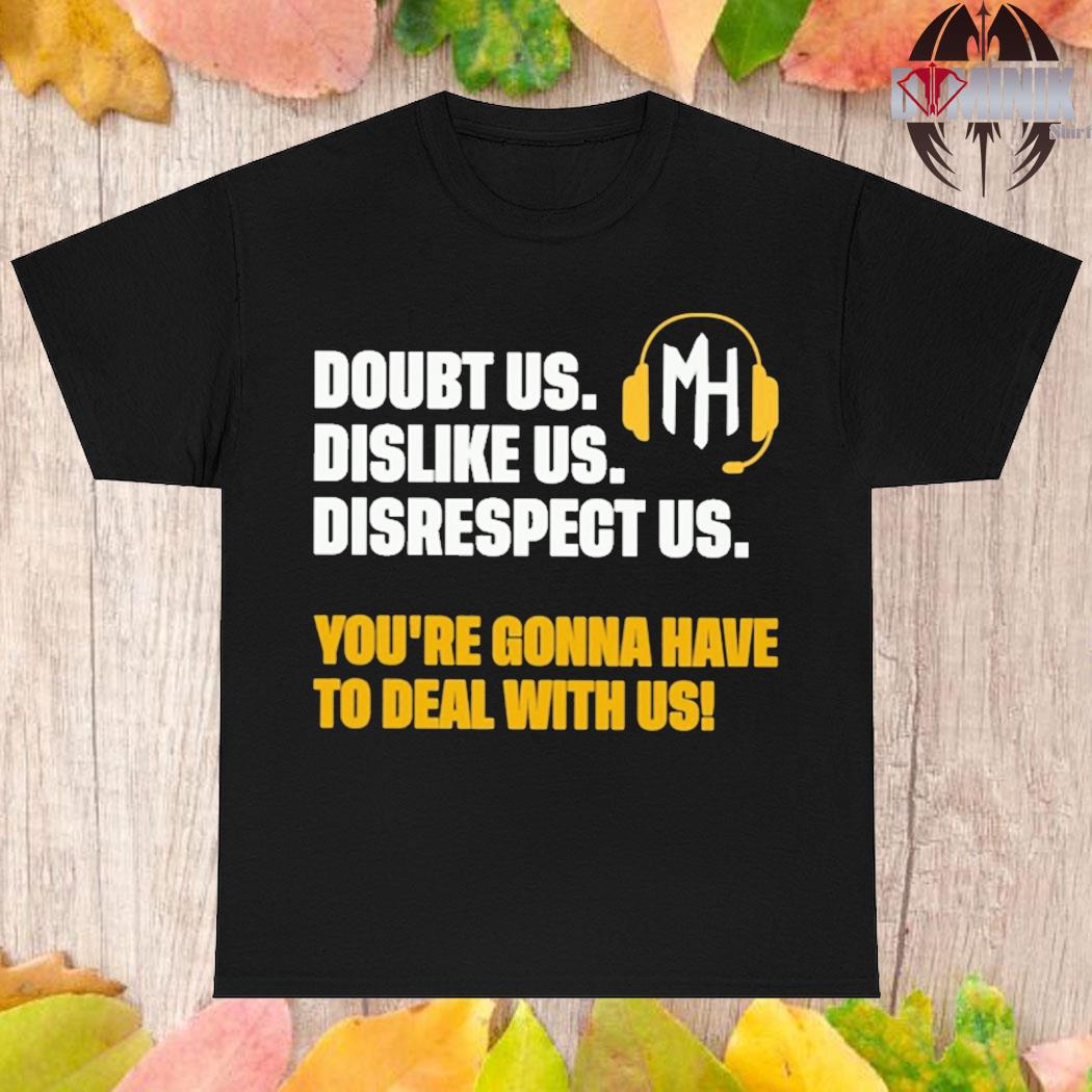 Official You can doubt us dislike us disrespect us but you're gonna have to deal with us T-shirt