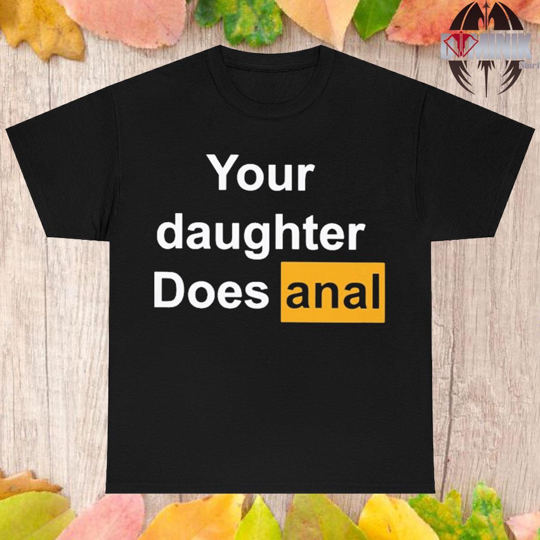 Official Your daughter does anal T-shirt