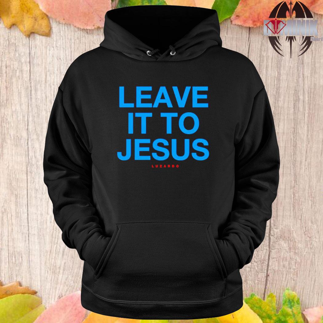 Leave it to jesus luzardo shirt