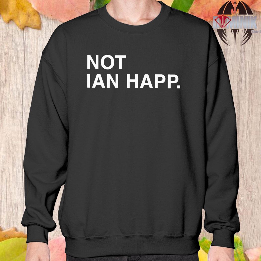 Men's not ian happ shirt, hoodie, sweater, long sleeve and tank top