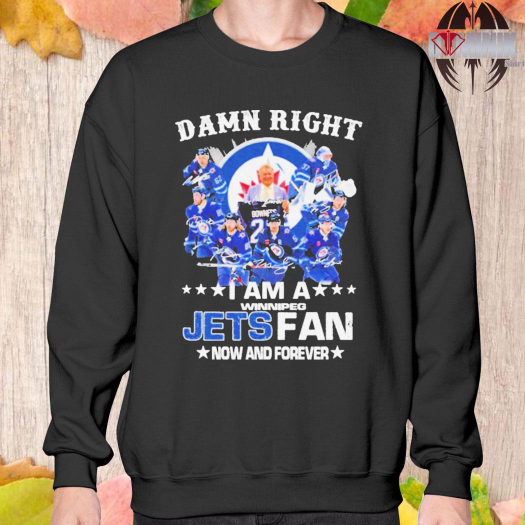 Official Damn right I am a winnipeg Jets fan now and forever signatures  shirt - Limotees