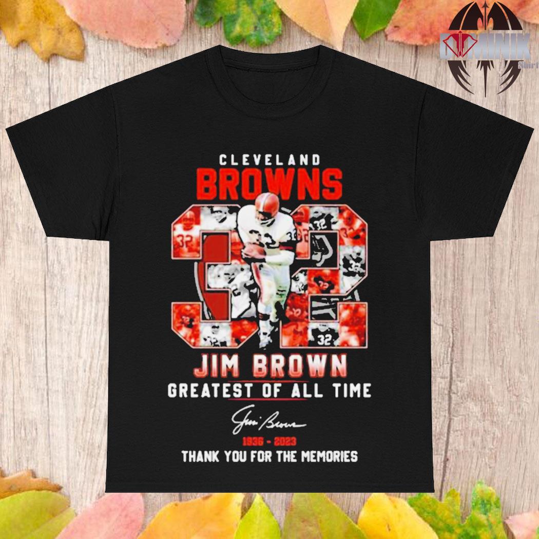 Official Cleveland Browns 32 Jim Brown Greatest Of All Time 1936 - 2023  Thank You For The Memories Signature T-shirt, hoodie, longsleeve,  sweatshirt, v-neck tee