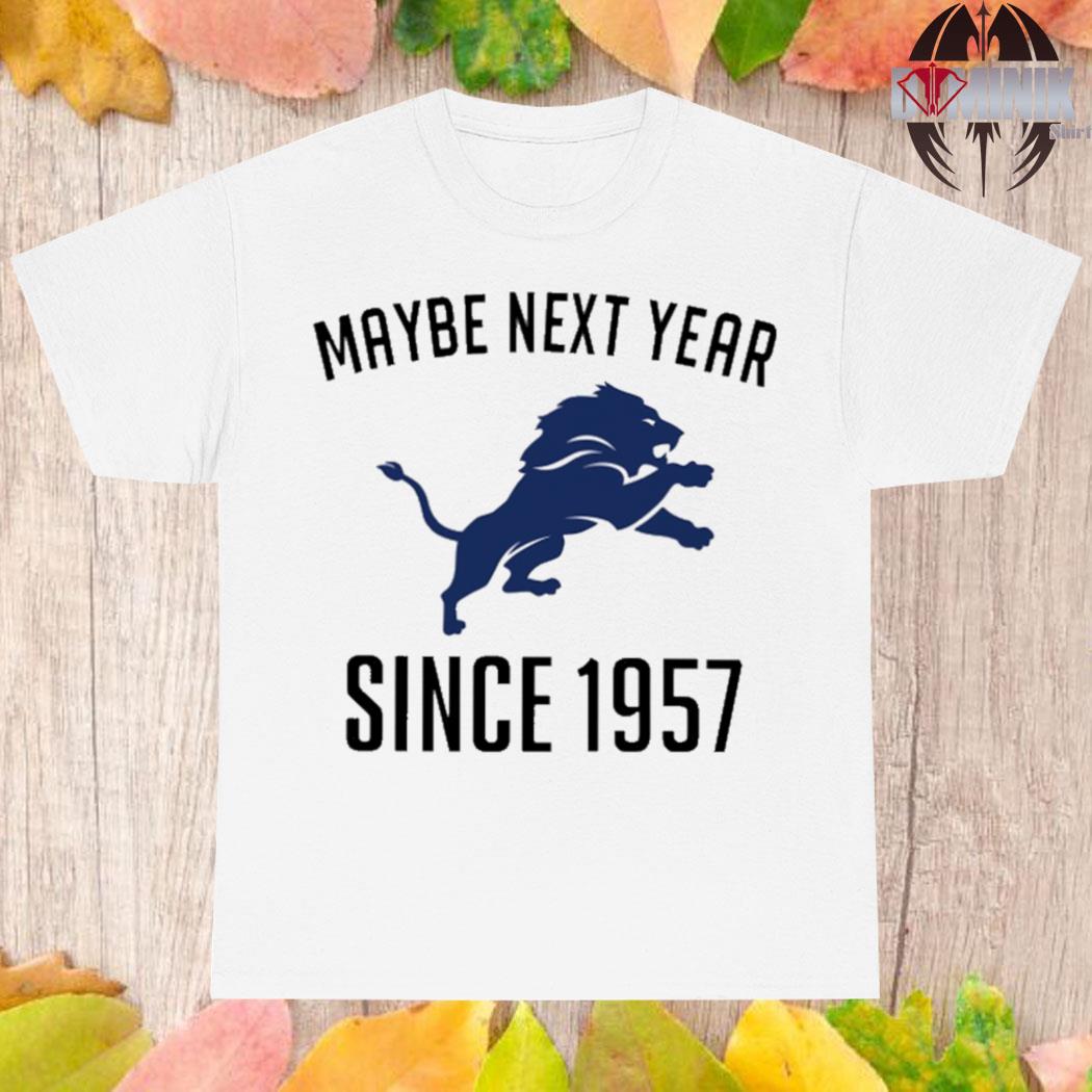 Detroit Lions Maybe Next Year Since 1957 Shirt