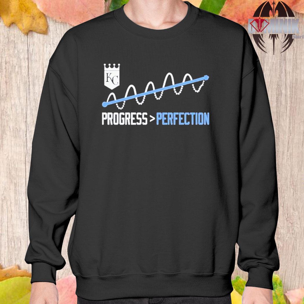 Kansas City Royals progress better than perfection shirt, hoodie