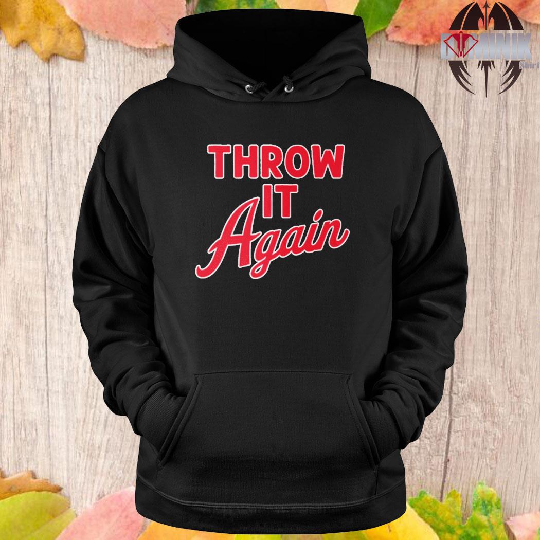 Atlanta Braves Throw It Again T-Shirt, hoodie, sweater and long sleeve