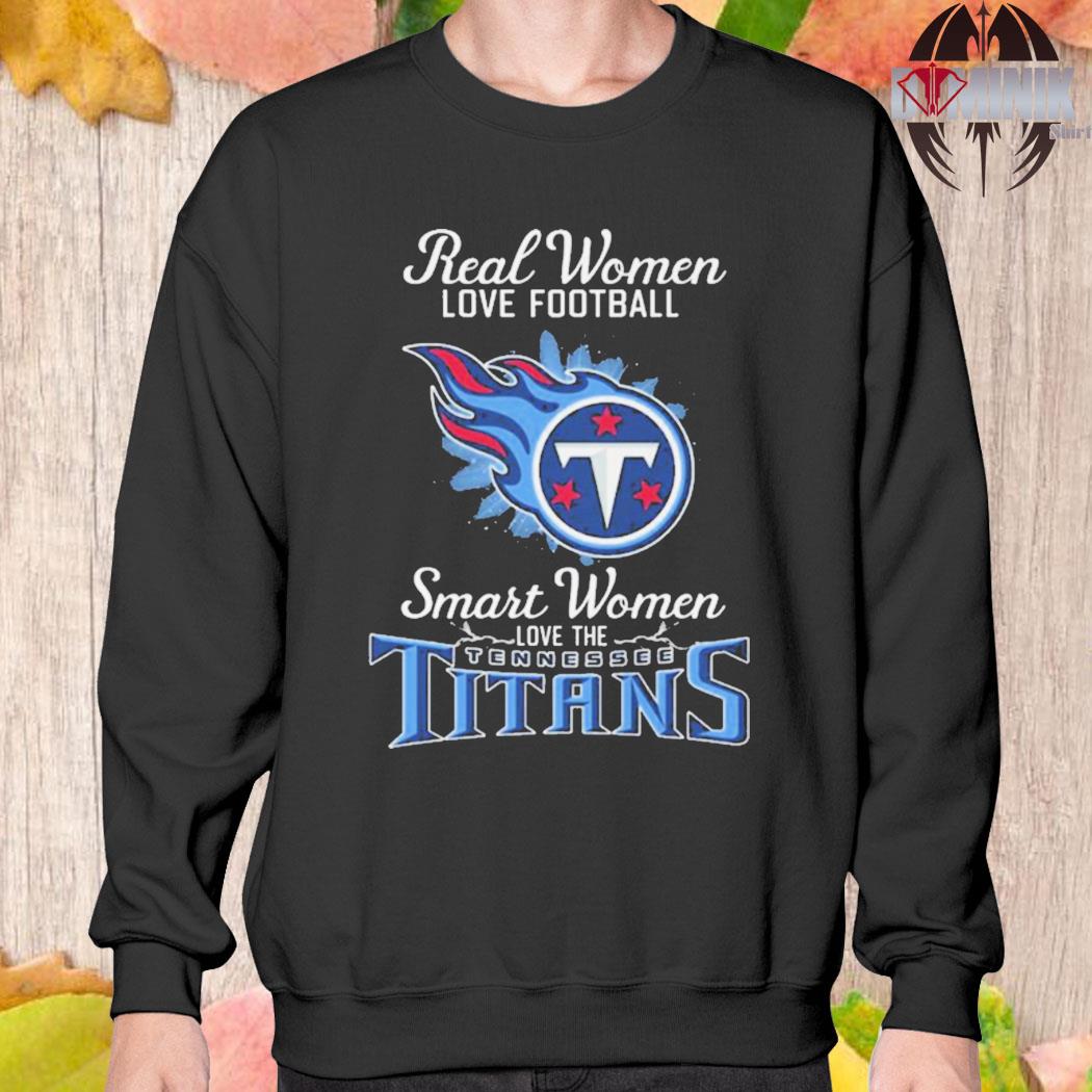 Real women love football smart women love the Tennessee Titans 2023 logo  shirt, hoodie, sweater, long sleeve and tank top