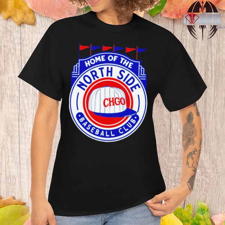 Home of the northside chicago cubs baseball shirt, hoodie, sweater, long  sleeve and tank top