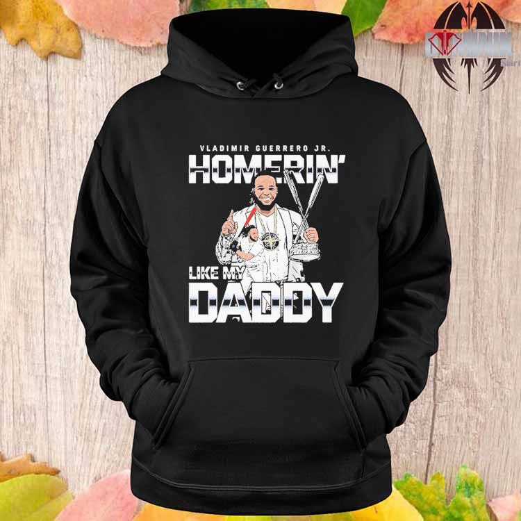 Homerin' Like My Daddy Vladimir Guerrero Jr. Toronto Blue Jays Shirt,  hoodie, sweater, long sleeve and tank top