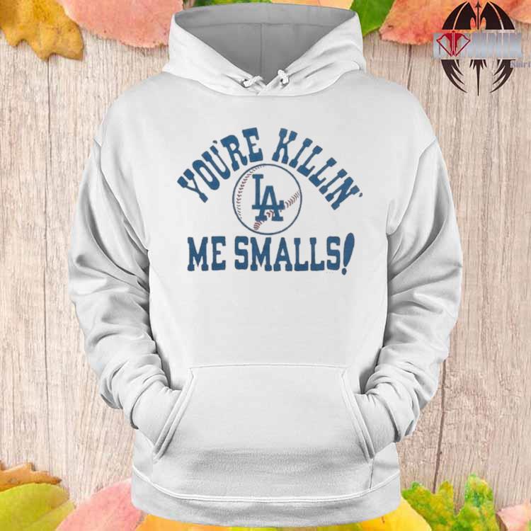 Los Angeles Dodgers You're Killin' Me Smalls Shirt, hoodie